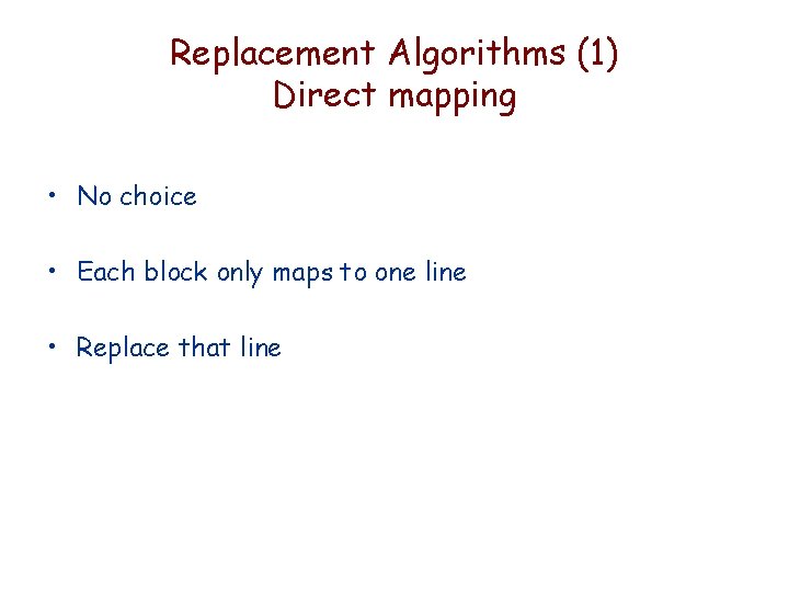 Replacement Algorithms (1) Direct mapping • No choice • Each block only maps to