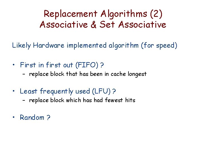 Replacement Algorithms (2) Associative & Set Associative Likely Hardware implemented algorithm (for speed) •