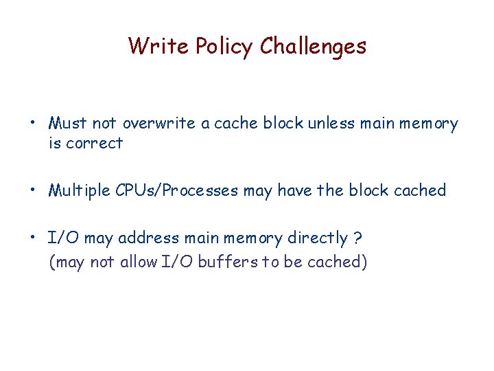 Write Policy Challenges • Must not overwrite a cache block unless main memory is