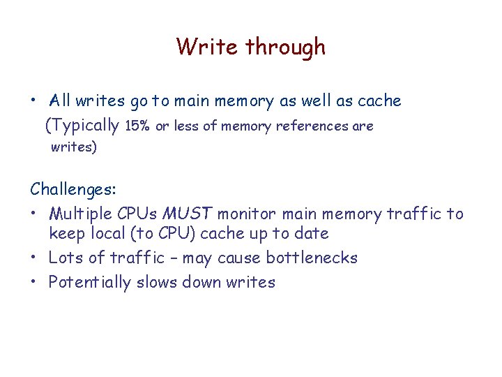Write through • All writes go to main memory as well as cache (Typically