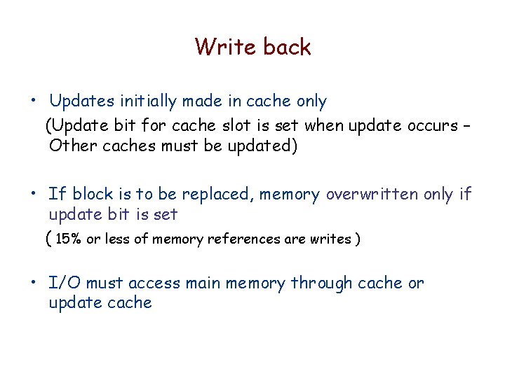 Write back • Updates initially made in cache only (Update bit for cache slot