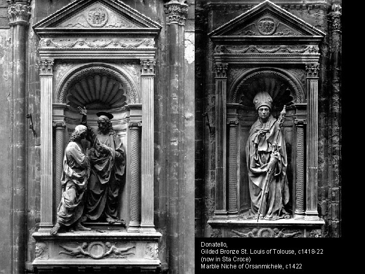 Donatello, Gilded Bronze St. Louis of Tolouse, c 1418 -22 (now in Sta Croce) Donatello, Gilded Bronze St. Louis of Tolouse, c 1418 -22 (now in Sta Croce)