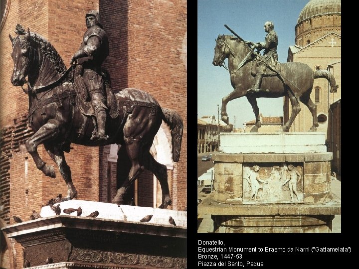 Donatello, Equestrian Monument to Erasmo da Narni (“Gattamelata”) Bronze, 1447 -53 Piazza del Santo, Donatello, Equestrian Monument to Erasmo da Narni (“Gattamelata”) Bronze, 1447 -53 Piazza del Santo,