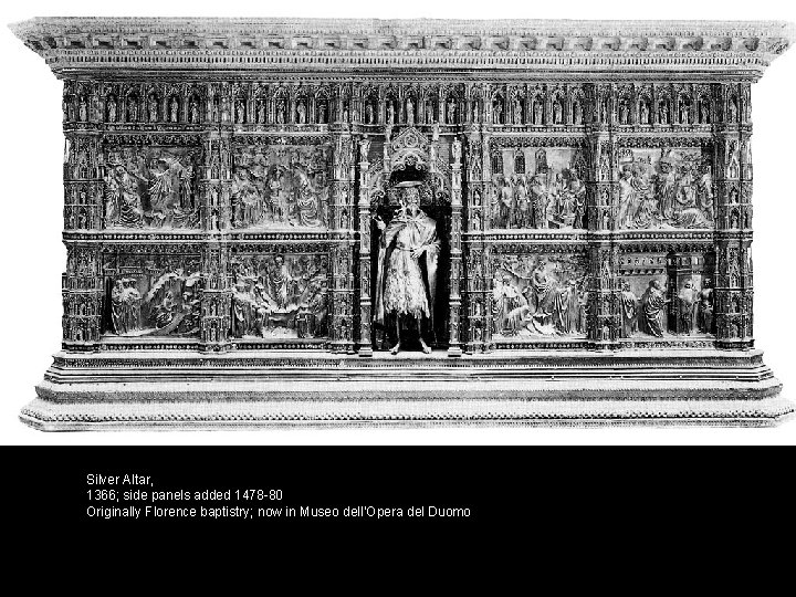 Silver Altar, 1366; side panels added 1478 -80 Originally Florence baptistry; now in Museo Silver Altar, 1366; side panels added 1478 -80 Originally Florence baptistry; now in Museo