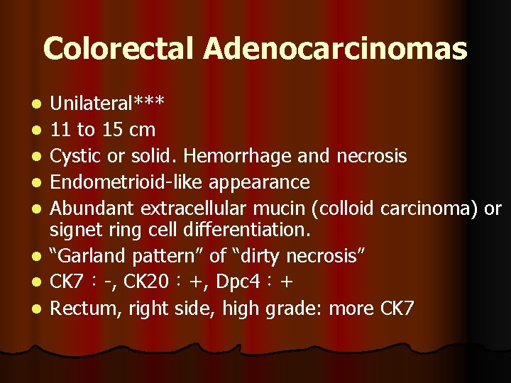 Colorectal Adenocarcinomas l l l l Unilateral*** 11 to 15 cm Cystic or solid.