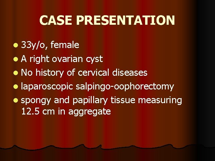 CASE PRESENTATION l 33 y/o, female l A right ovarian cyst l No history