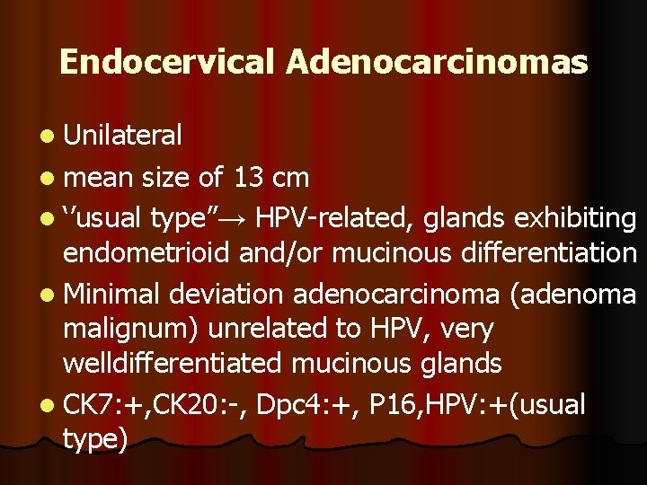 Endocervical Adenocarcinomas l Unilateral l mean size of 13 cm l ‘’usual type”→ type”