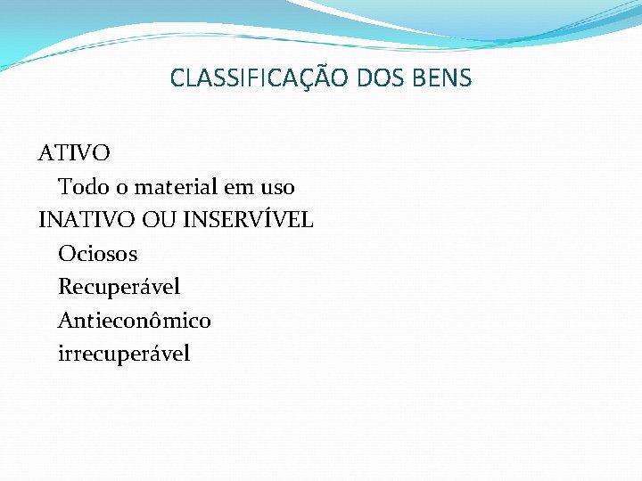 CLASSIFICAÇÃO DOS BENS ATIVO Todo o material em uso INATIVO OU INSERVÍVEL Ociosos Recuperável