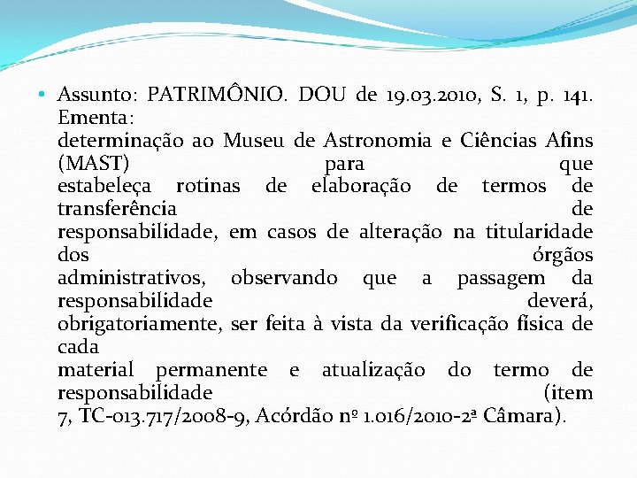 • Assunto: PATRIMÔNIO. DOU de 19. 03. 2010, S. 1, p. 141. Ementa: • Assunto: PATRIMÔNIO. DOU de 19. 03. 2010, S. 1, p. 141. Ementa: