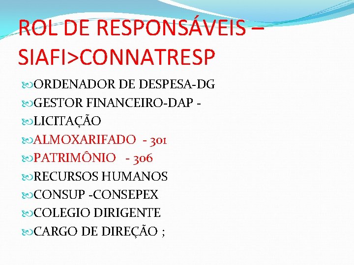ROL DE RESPONSÁVEIS – SIAFI>CONNATRESP ORDENADOR DE DESPESA-DG GESTOR FINANCEIRO-DAP LICITAÇÃO ALMOXARIFADO - 301 ROL DE RESPONSÁVEIS – SIAFI>CONNATRESP ORDENADOR DE DESPESA-DG GESTOR FINANCEIRO-DAP LICITAÇÃO ALMOXARIFADO - 301