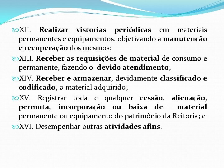 XII. Realizar vistorias periódicas em materiais permanentes e equipamentos, objetivando a manutenção e XII. Realizar vistorias periódicas em materiais permanentes e equipamentos, objetivando a manutenção e