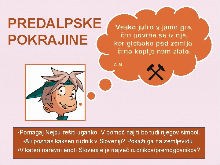 PREDALPSKE POKRAJINE Vsako jutro v jamo gre, črn povrne se iz nje, ker globoko