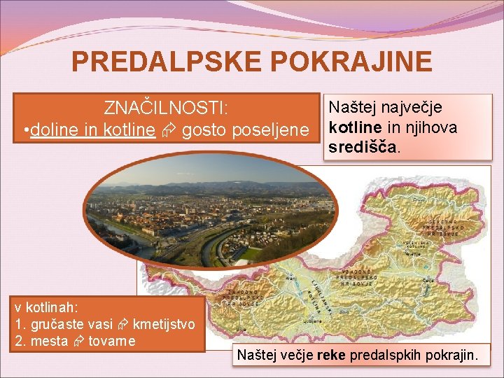 PREDALPSKE POKRAJINE ZNAČILNOSTI: • doline in kotline gosto poseljene v kotlinah: 1. gručaste vasi