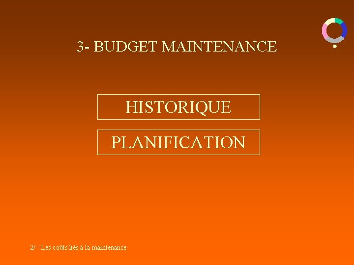 3 - BUDGET MAINTENANCE HISTORIQUE PLANIFICATION 2/ - Les coûts liés à la maintenance 3 - BUDGET MAINTENANCE HISTORIQUE PLANIFICATION 2/ - Les coûts liés à la maintenance