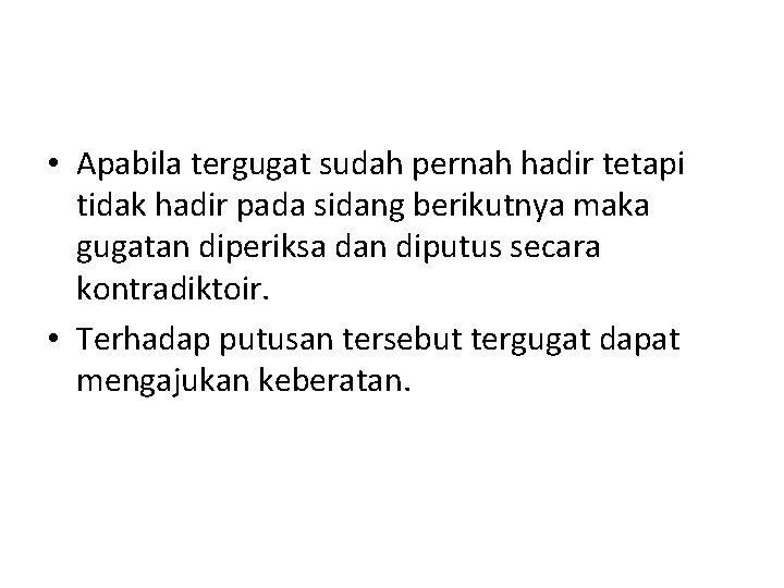 • Apabila tergugat sudah pernah hadir tetapi tidak hadir pada sidang berikutnya maka • Apabila tergugat sudah pernah hadir tetapi tidak hadir pada sidang berikutnya maka