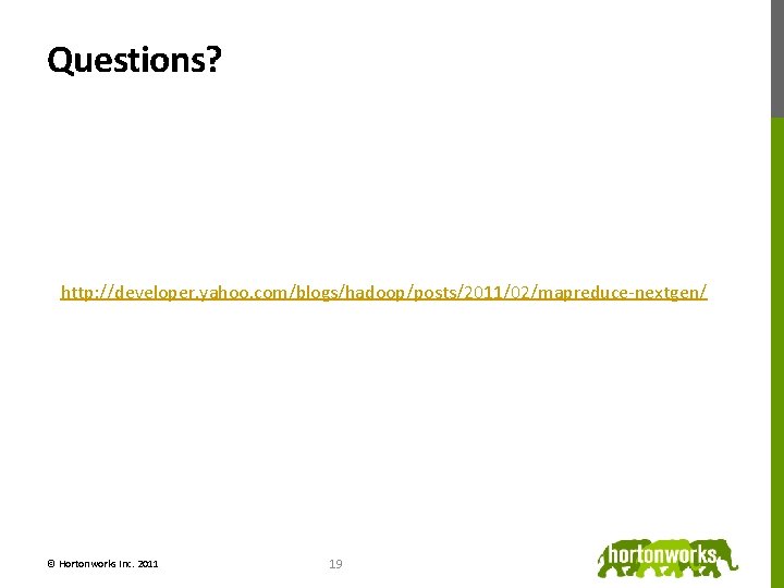 Questions? http: //developer. yahoo. com/blogs/hadoop/posts/2011/02/mapreduce-nextgen/ © Hortonworks Inc. 2011 19 