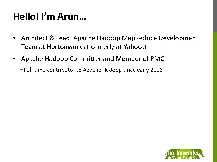 Hello! I’m Arun… • Architect & Lead, Apache Hadoop Map. Reduce Development Team at