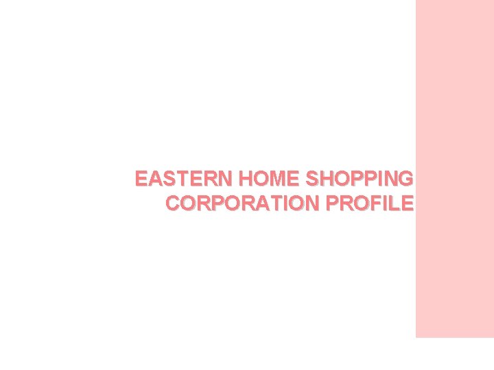 EASTERN HOME SHOPPING CORPORATION PROFILE 