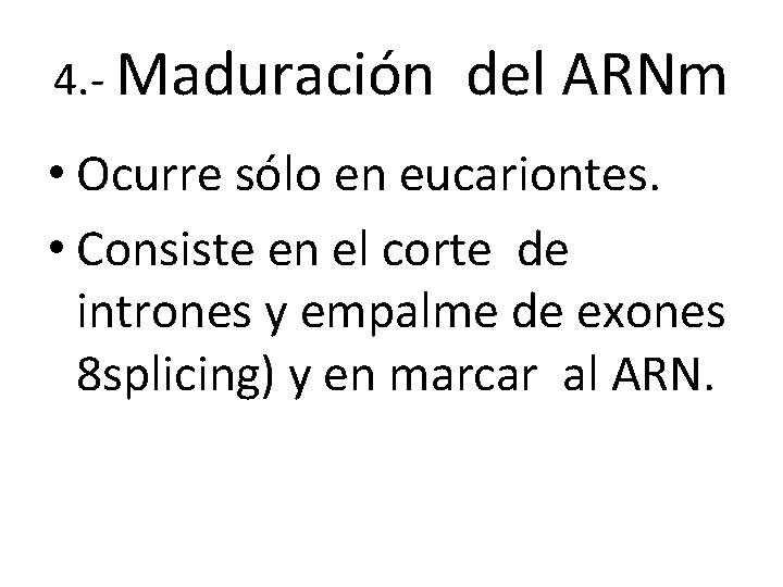 4. - Maduración del ARNm • Ocurre sólo en eucariontes. • Consiste en el