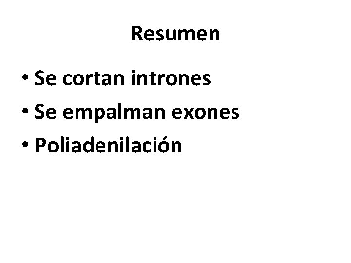 Resumen • Se cortan intrones • Se empalman exones • Poliadenilación 