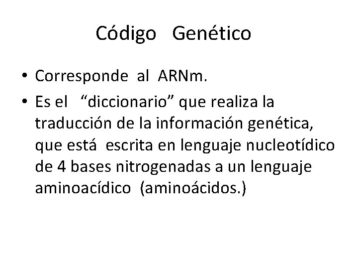 Código Genético • Corresponde al ARNm. • Es el “diccionario” que realiza la traducción