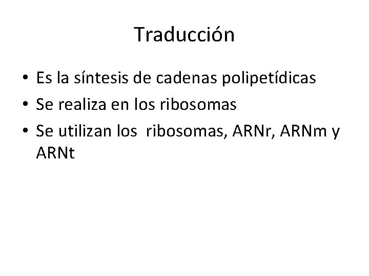 Traducción • Es la síntesis de cadenas polipetídicas • Se realiza en los ribosomas