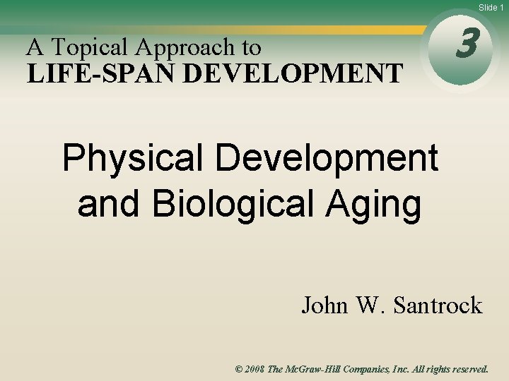 Slide 1 A Topical Approach to LIFE-SPAN DEVELOPMENT 3 Physical Development and Biological Aging