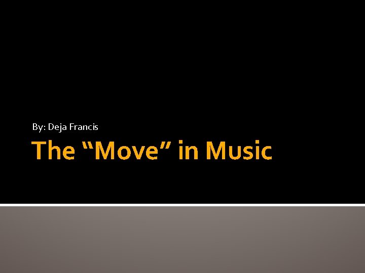 By: Deja Francis The “Move” in Music 