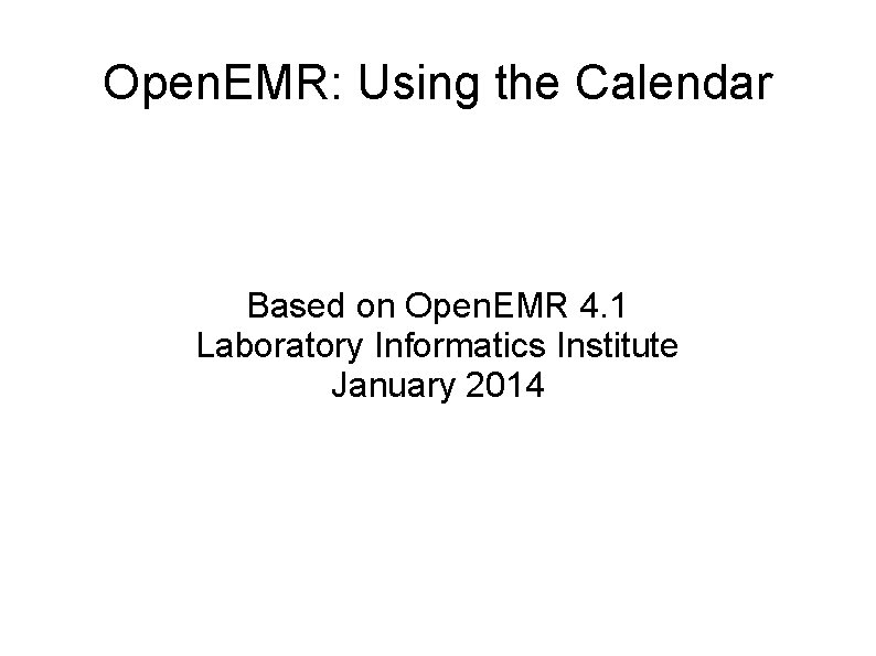 Open. EMR: Using the Calendar Based on Open. EMR 4. 1 Laboratory Informatics Institute