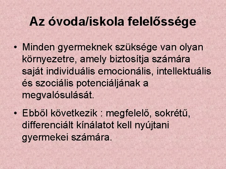 Az óvoda/iskola felelőssége • Minden gyermeknek szüksége van olyan környezetre, amely biztosítja számára saját
