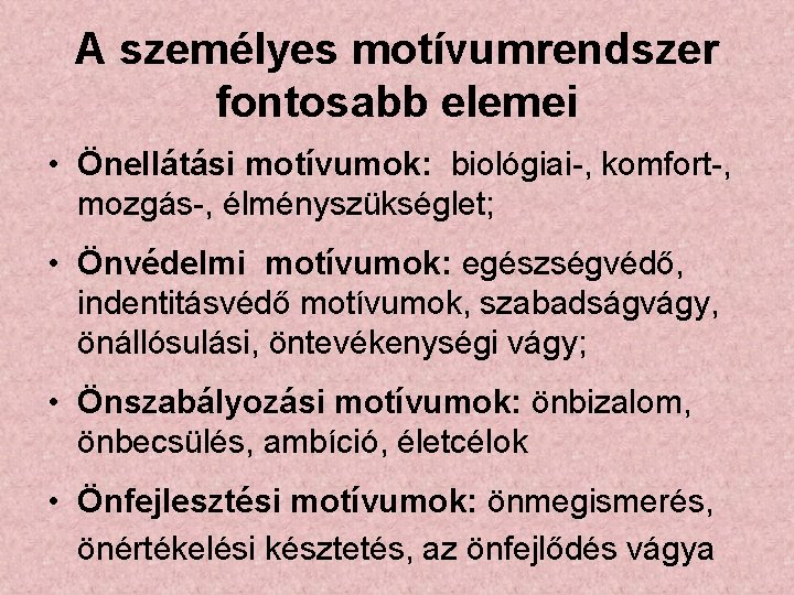 A személyes motívumrendszer fontosabb elemei • Önellátási motívumok: biológiai-, komfort-, mozgás-, élményszükséglet; • Önvédelmi