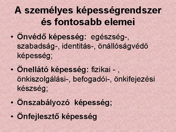 A személyes képességrendszer és fontosabb elemei • Önvédő képesség: egészség-, szabadság-, identitás-, önállóságvédő képesség;