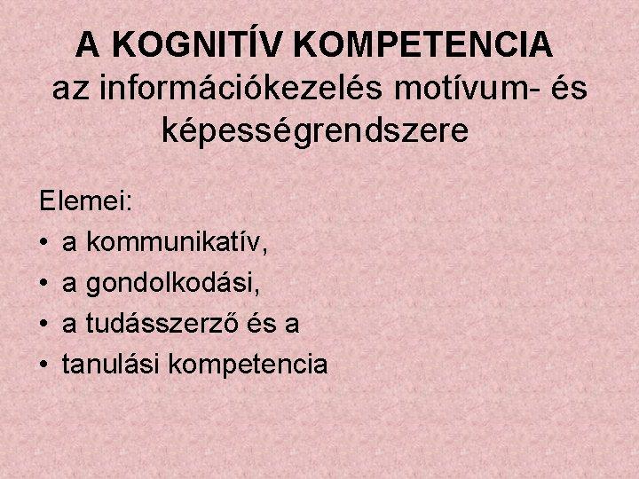 A KOGNITÍV KOMPETENCIA az információkezelés motívum- és képességrendszere Elemei: • a kommunikatív, • a