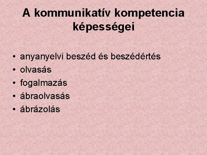 A kommunikatív kompetencia képességei • • • anyanyelvi beszéd és beszédértés olvasás fogalmazás ábraolvasás