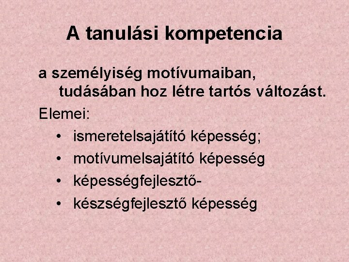 A tanulási kompetencia a személyiség motívumaiban, tudásában hoz létre tartós változást. Elemei: • ismeretelsajátító