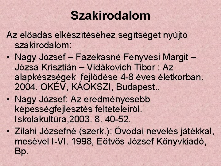 Szakirodalom Az előadás elkészítéséhez segítséget nyújtó szakirodalom: • Nagy József – Fazekasné Fenyvesi Margit