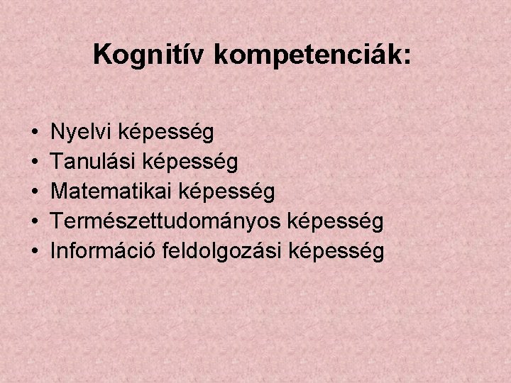 Kognitív kompetenciák: • • • Nyelvi képesség Tanulási képesség Matematikai képesség Természettudományos képesség Információ