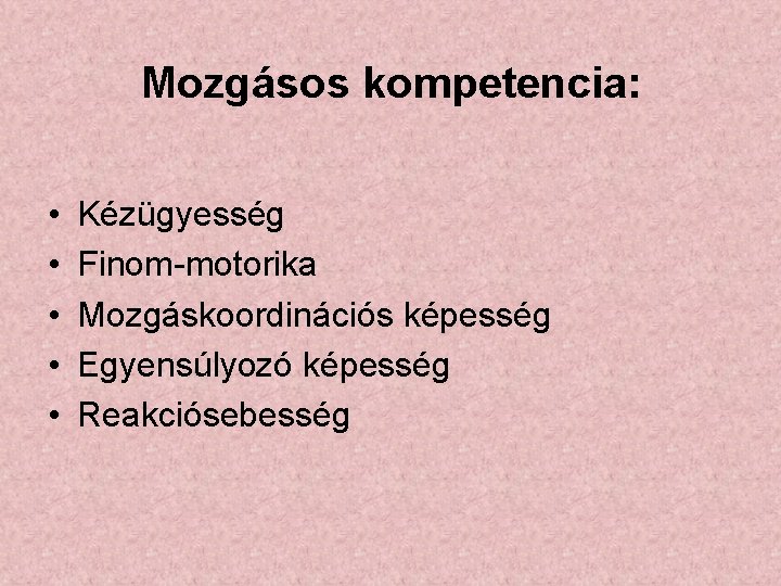 Mozgásos kompetencia: • • • Kézügyesség Finom-motorika Mozgáskoordinációs képesség Egyensúlyozó képesség Reakciósebesség 