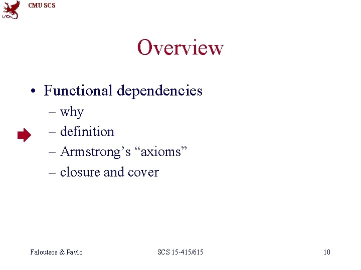 CMU SCS Overview • Functional dependencies – why – definition – Armstrong’s “axioms” –
