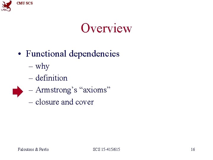 CMU SCS Overview • Functional dependencies – why – definition – Armstrong’s “axioms” –