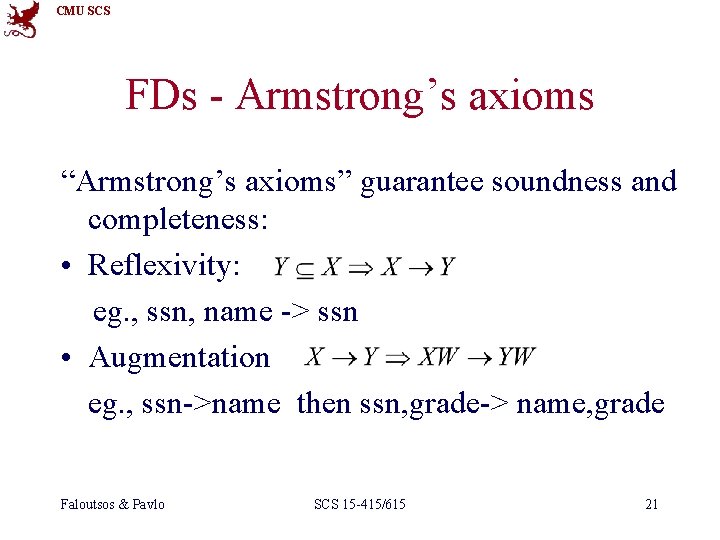 CMU SCS FDs - Armstrong’s axioms “Armstrong’s axioms” guarantee soundness and completeness: • Reflexivity: