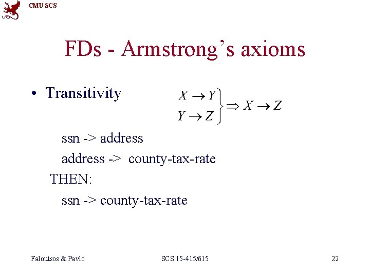 CMU SCS FDs - Armstrong’s axioms • Transitivity ssn -> address -> county-tax-rate THEN: