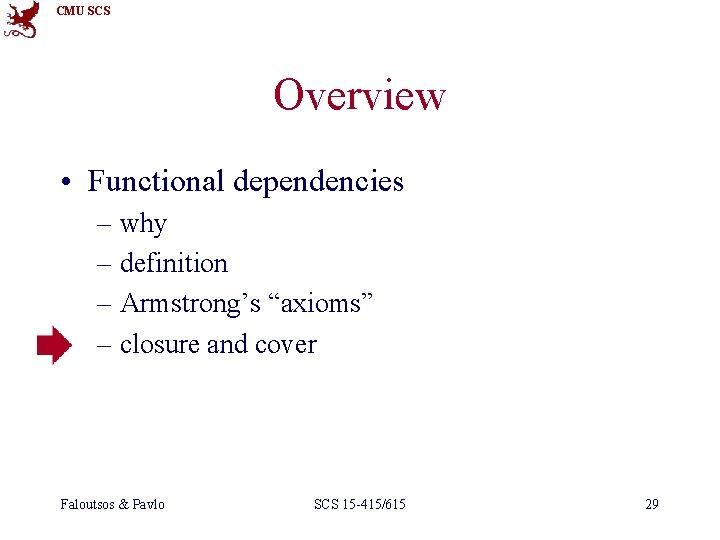 CMU SCS Overview • Functional dependencies – why – definition – Armstrong’s “axioms” –