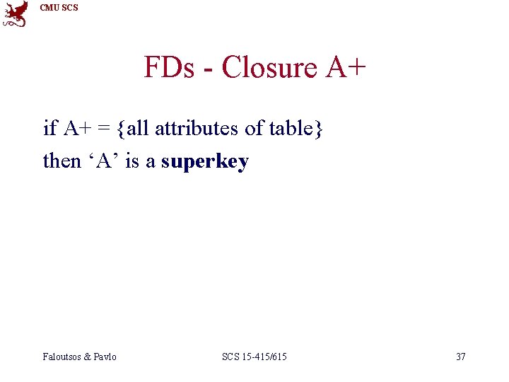 CMU SCS FDs - Closure A+ if A+ = {all attributes of table} then