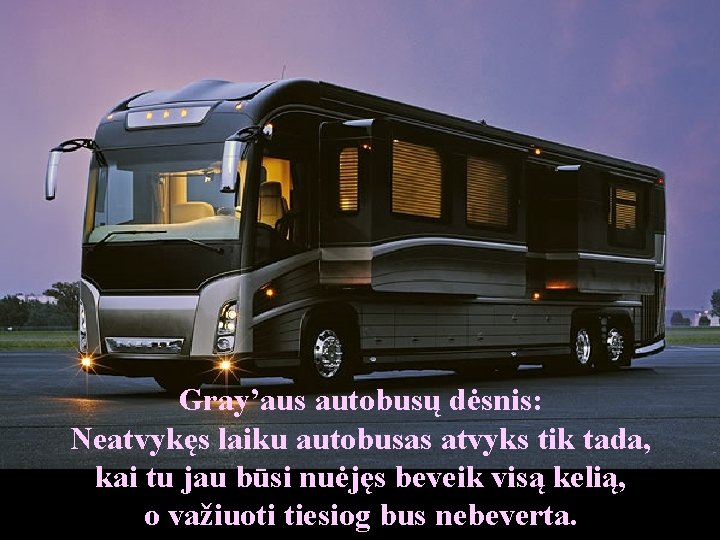 Gray’aus autobusų dėsnis: Neatvykęs laiku autobusas atvyks tik tada, kai tu jau būsi nuėjęs