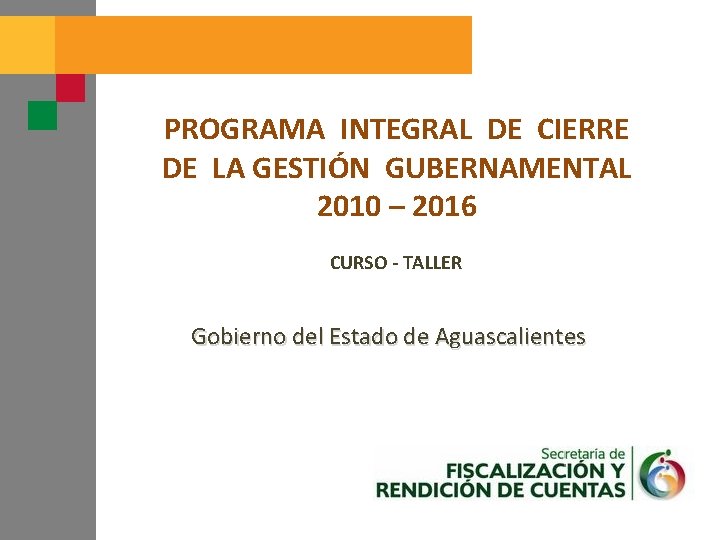 PROGRAMA INTEGRAL DE CIERRE DE LA GESTIÓN GUBERNAMENTAL 2010 – 2016 CURSO - TALLER