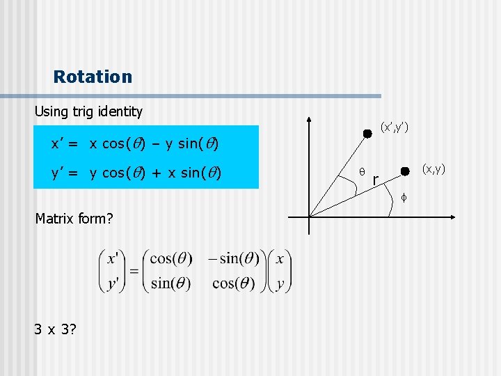 Rotation Using trig identity (x’, y’) x’ = x cos( ) – y sin(