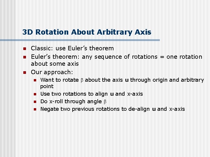 3 D Rotation About Arbitrary Axis n n n Classic: use Euler’s theorem: any