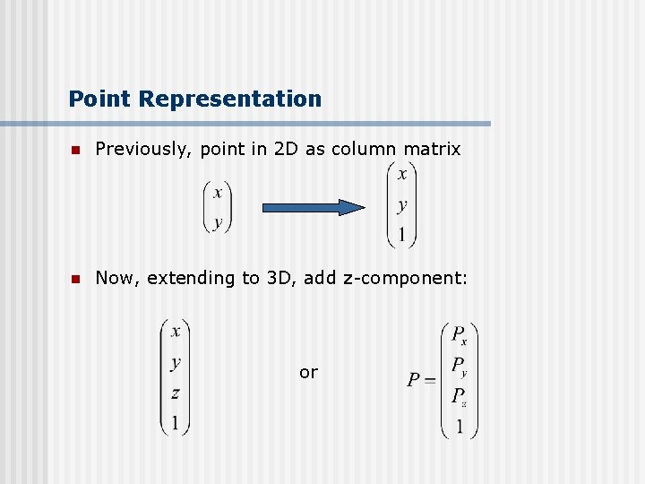Point Representation n Previously, point in 2 D as column matrix n Now, extending