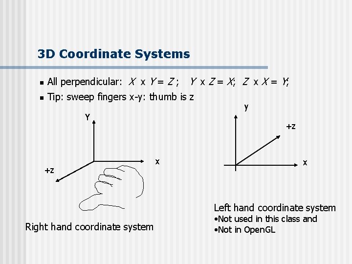 3 D Coordinate Systems n All perpendicular: X x Y = Z ; Y